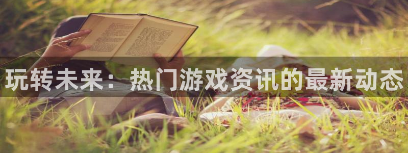 优贝娱乐登陆地址：玩转未来：热门游戏资讯的最新动态